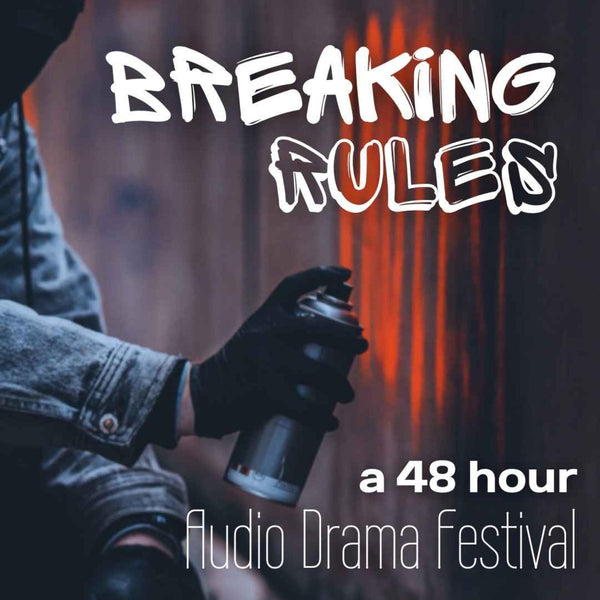 Breaking Rules: A 48 Hour Audio Drama Festival [English]